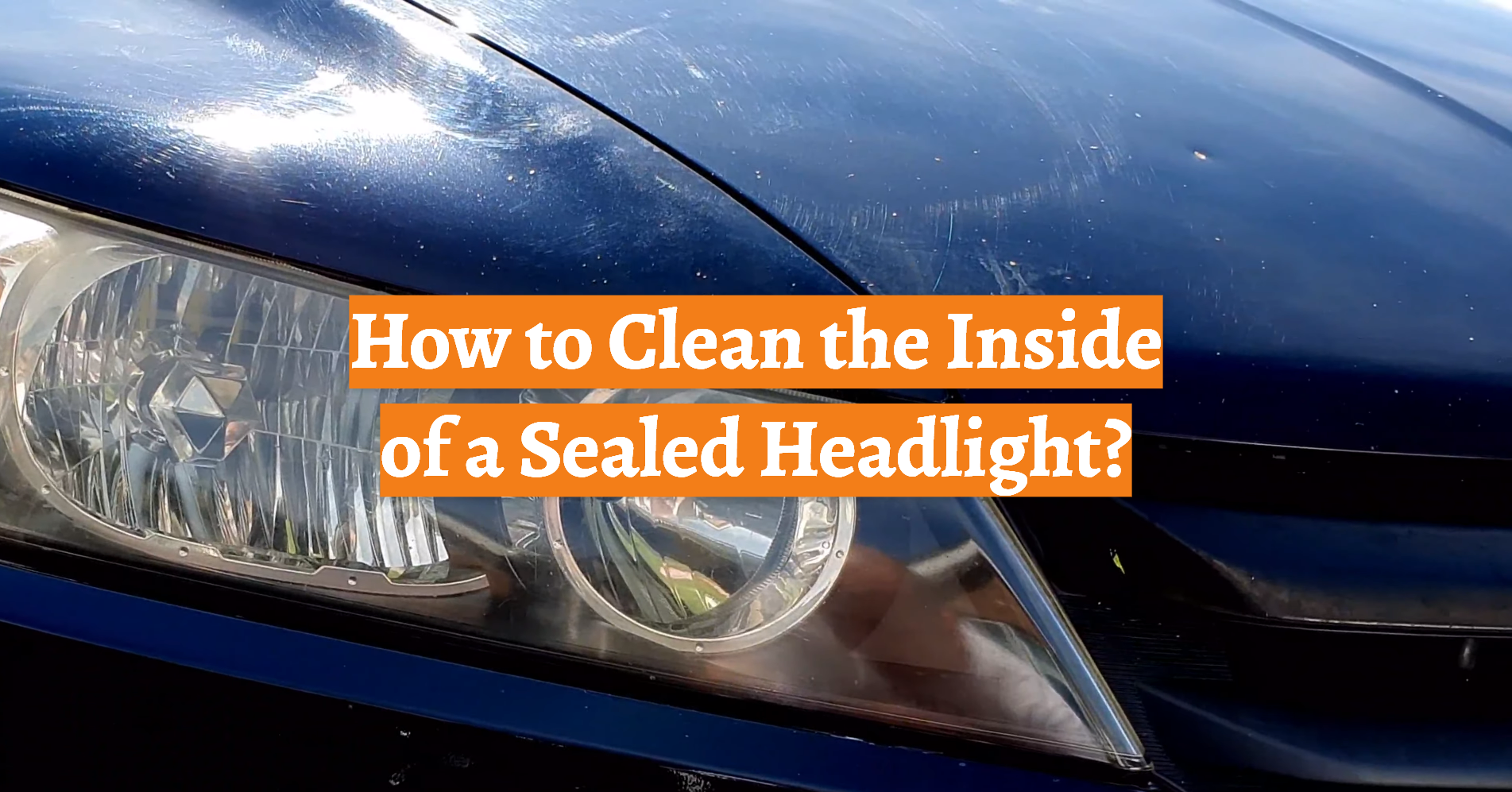 How to Clean the Inside of a Sealed Headlight? CarProfy