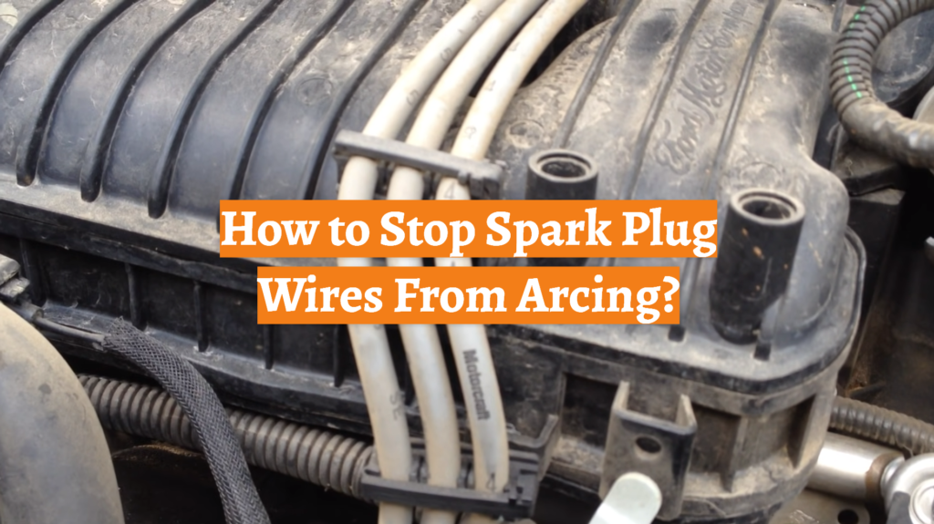How to Stop Spark Plug Wires From Arcing? CarProfy